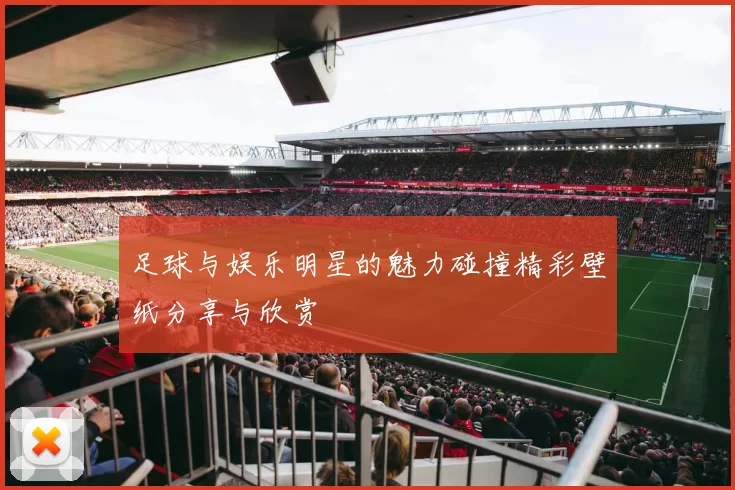 足球与娱乐明星的魅力碰撞精彩壁纸分享与欣赏