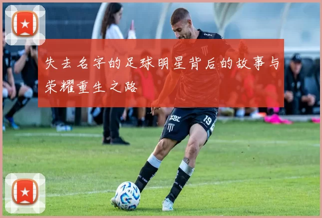 失去名字的足球明星背后的故事与荣耀重生之路